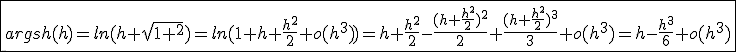 \fbox{argsh(h)=ln(h+sqrt{1+h^2})=ln(1+h+\frac{h^2}{2}+o(h^3))=h+\frac{h^2}{2}-\frac{(h+\frac{h^2}{2})^2}{2}+\frac{(h+\frac{h^2}{2})^3}{3}+o(h^3)=h-\frac{h^3}{6}+o(h^3)}